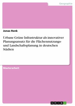 Urbane Grüne Infrastruktur als innovativer Planungsansatz für die Flächennutzungs- und Landschaftsplanung in deutschen Städten (eBook, PDF) - Renk, Jonas