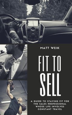 Fit to Sell: A Guide to Staying Fit for the Sales Professional Whose Life Involves Constant Travel (eBook, ePUB) - Weik, Matt