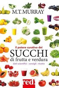 Il potere curativo dei succhi di frutta e verdura (eBook, ePUB) - T. Murray, Michael