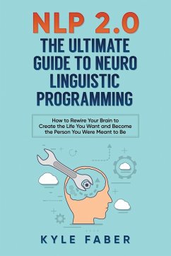 NLP 2.0 - The Ultimate Guide to Neuro Linguistic Programming - Faber, Kyle