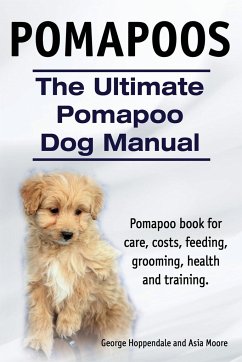 Pomapoos. The Ultimate Pomapoo Dog Manual. Pomapoo book for care, costs, feeding, grooming, health and training. - Hoppendale, George; Moore, Asia