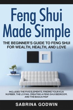 Feng Shui Made Simple - The Beginner's Guide to Feng Shui for Wealth, Health, and Love - Godwin, Sabrina