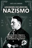 Los dioses oscuros del nazismo : las creencias mágicas y ocultistas que inspiraron a los líderes del II Reich