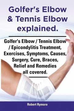 Golfer's Elbow & Tennis Elbow Explained. Golfer's Elbow / Tennis Elbow / Epicondylitis Treatment, Exercises, Symptoms, Causes, Surgery, Cure, Braces, - Rymore, Robert