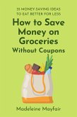 How to Save Money on Groceries Without Coupons: 35 Money-Saving Ideas to Eat Better for Less (eBook, ePUB)