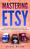 Mastering Etsy - The Entrepreneurs Guide To Creating A Thriving Etsy Business (eBook, ePUB)