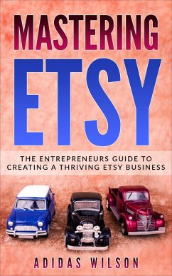 Mastering Etsy - The Entrepreneurs Guide To Creating A Thriving Etsy Business (eBook, ePUB) - Wilson, Adidas