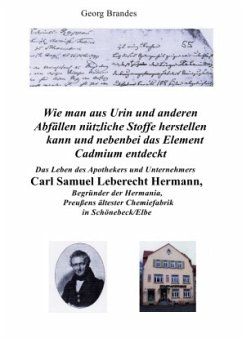 Das Leben des Apothekers und Unternehmers Carl Samuel Leberecht Hermann , Begründer der Hermania, Preußens ältester Chem - Brandes, Georg