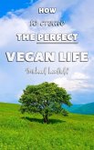 How to Create the Perfect Vegan Life (eBook, ePUB)