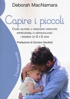 Capire i piccoli. Come aiutare a crescere creature imprevedibili e meravigliose: i bambini da 0 a 6 anni - MacNamara, Deborah
