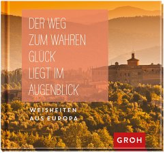 Der Weg zum wahren Glück liegt im Augenblick: Weisheiten aus Europa