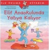 Ilk Okuma Kitabim - Elif Anaokulunda Yatiya Kaliyor Ilk Okuma Kitabim - Elif Anaokulunda Yatiya Kaliyor