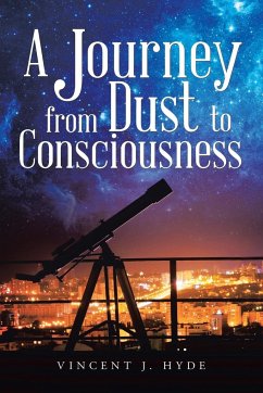 A Journey from Dust to Consciousness - Hyde, Vincent J.