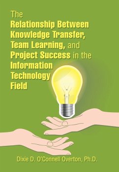 The Relationship Between Knowledge Transfer, Team Learning, and Project Success in the Information Technology Field - O'Connell Overton, Dixie D.