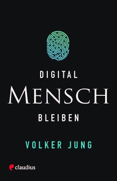 Digital Mensch bleiben - Jung, Volker