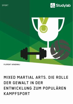 Mixed Martial Arts. Die Rolle der Gewalt in der Entwicklung zum populären Kampfsport - Aradinaj, Florent