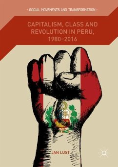 Capitalism, Class and Revolution in Peru, 1980-2016 - Lust, Jan
