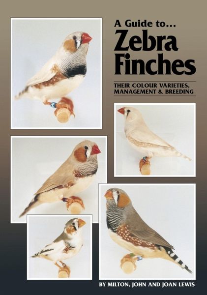 Guide to Zebra Finches, their Colour Varieties, Management and Breeding (eBook, ePUB)
