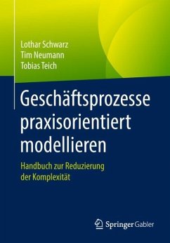 Geschäftsprozesse praxisorientiert modellieren - Schwarz, Lothar;Neumann, Tim;Teich, Tobias