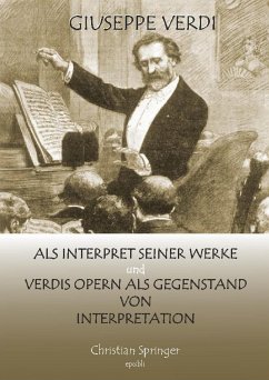 Giuseppe Verdi als Interpret seiner Werke und Verdis Opern als Gegenstand von Interpretation (eBook, ePUB) - Springer, Christian