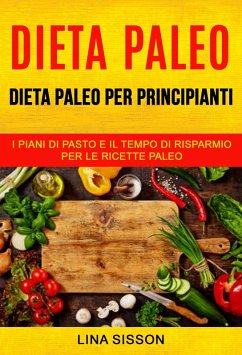 Dieta Paleo: Dieta Paleo per principianti: i piani di pasto e il tempo di risparmio per le ricette Paleo (eBook, ePUB) - Sisson, Lina