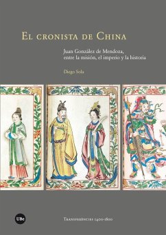El cronista de China : Juan González de Mendoza, entre la misión, el imperio y la historia - Sola García, Diego