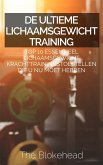 De ultieme Lichaamsgewicht training : Top 10 Essentieel lichaamsgewicht Krachttrainingstoestellen die u NU MOET hebben (eBook, ePUB)