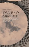 Idealismo o barbarie : por una filosofía de la acción