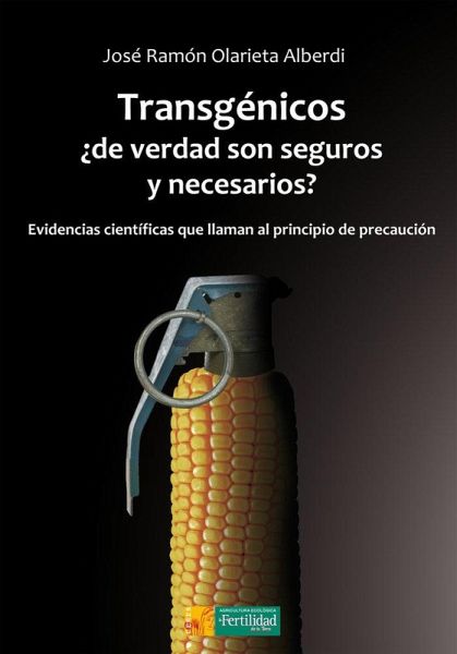 Transgénicos, ¿de verdad son seguros y necesarios? : evidencias científicas que llaman al principio de precaución