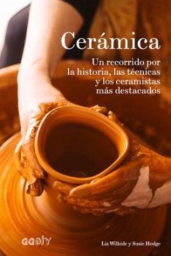 Cerámica: Un Recorrido Por La Historia, Las Técnicas Y Los Ceramistas Más Destacados - Wilhide, Liz