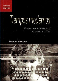 Tiempos modernos : ensayos sobre la temporalidad en el arte y la política - Rancière, Jacques; Manrique, Mariel