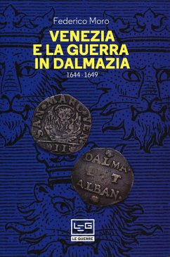 Venezia e la guerra in Dalmazia (1644-1649) - Moro, Federico