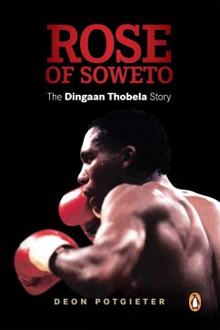 Rose of Soweto - The Dingaan Thobela Story (eBook, ePUB) - Potgieter, Deon