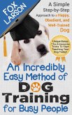 Dog Training: An Incredibly Easy Method of Dog Training for Busy People: A Simple Step-by-Step Approach to a Happy, Obedient, and Well-Trained Dog (eBook, ePUB)
