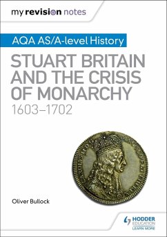 My Revision Notes: AQA AS/A-level History: Stuart Britain and the Crisis of Monarchy, 1603-1702 (eBook, ePUB) - Bullock, Oliver