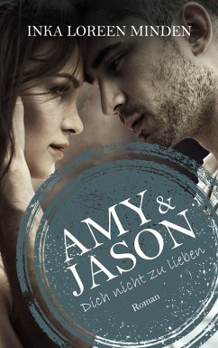 Amy & Jason / Dich nicht zu lieben Bd.1 (eBook, ePUB) - Minden, Inka Loreen