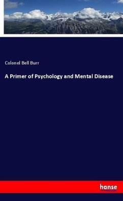A Primer of Psychology and Mental Disease - Burr, Colonel Bell