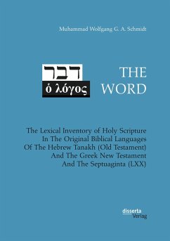 THE WORD. The Lexical Inventory of Holy Scripture In The Original Biblical Languages Of The Hebrew Tanakh (Old Testament) And The Greek New Testament And The Septuaginta (LXX) - Schmidt, Muhammad Wolfgang G. A.