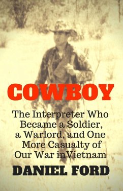 Cowboy: The Interpreter Who Became a Soldier, a Warlord, and One More Casualty of Our War in Vietnam (eBook, ePUB) - Ford, Daniel