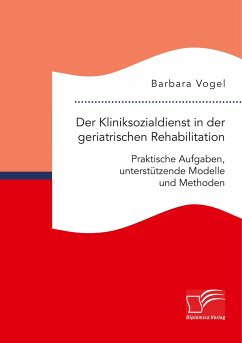 Der Kliniksozialdienst in der geriatrischen Rehabilitation. Praktische Aufgaben, unterstützende Modelle und Methoden - Vogel, Barbara