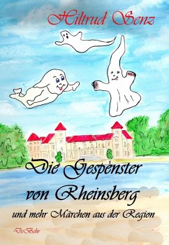 Die Gespenster von Rheinsberg und mehr Märchen aus der Region - Senz, Hiltrud