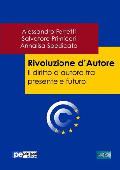 Rivoluzione d'Autore. Il diritto d'autore tra presente e futuro - Spedicato, Annalisa; Ferretti, Alessandro; Primiceri, Salvatore