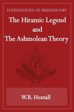 The Hiramic Legend and The Ashmolean Theory (Foundations of Freemasonry Series) - Hextall, W. B.