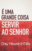É Uma Grande Coisa Servir ao Senhor (eBook, ePUB) É Uma Grande Coisa Servir ao Senhor (eBook, ePUB)