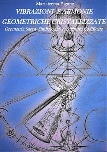 Vibrazioni e armonie geometriche cristallizzate. Geometria sacra simbologie e scritture codificate (eBook, ePUB) - Pagano, Mariateresa