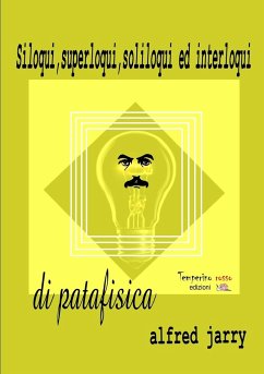 Siloqui, superloqui, soliloqui ed interloqui di patafisica - Fortini, Attilio; Jarry, Alfred