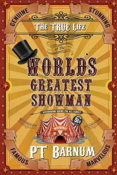 The True Life of the World's Greatest Showman - Barnum, P T