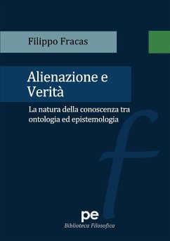 Alienazione e verità. La natura della conoscenza tra ontologia ed epistemologia - Fracas, Filippo