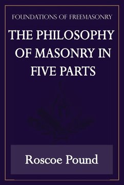 The Philosophy of Masonry in Five Parts (Foundations of Freemasonry Series) - Pound, Roscoe