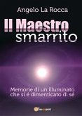 Il Maestro Smarrito – Memorie di un illuminato che si é dimenticato di sé (eBook, ePUB)